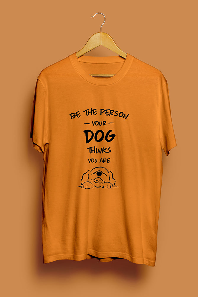 Be The Person Your Dog Thinks You Are T-shirt - Peaceloom