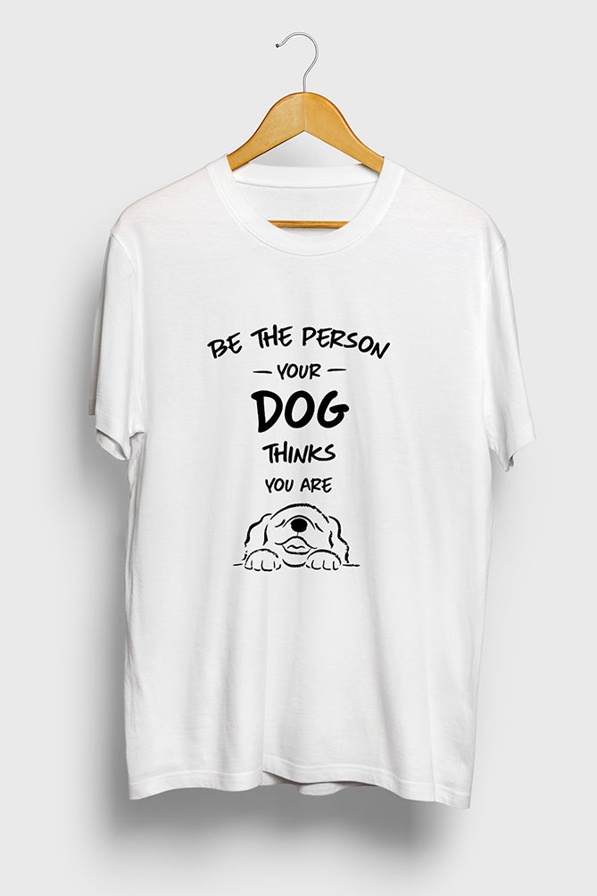 Be The Person Your Dog Thinks You Are T-shirt - Peaceloom